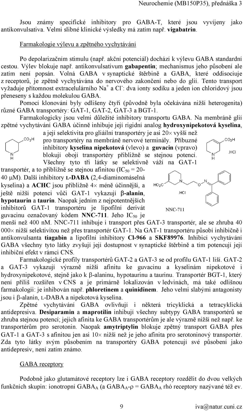 antikonvulsativum gabapentin; mechanismus jeho působení ale zatím není popsán.