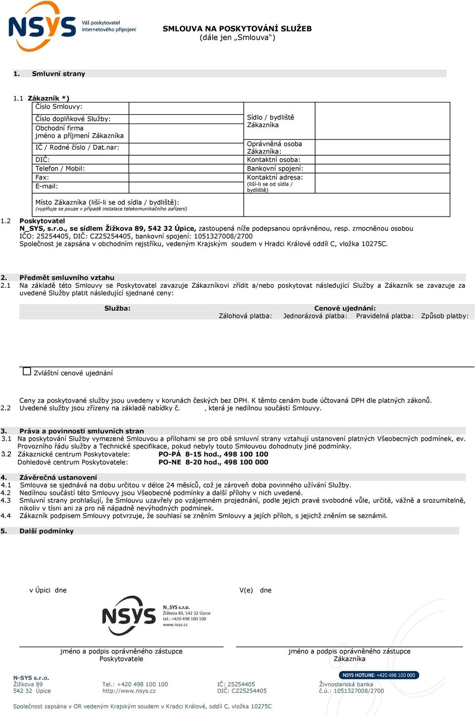 Kontaktní adresa: (liší-li se od sídla / bydliště) 1.2 Poskytovatel N_SYS, s.r.o., se sídlem Žižkova 89, 542 32 Úpice, zastoupená níže podepsanou oprávněnou, resp.