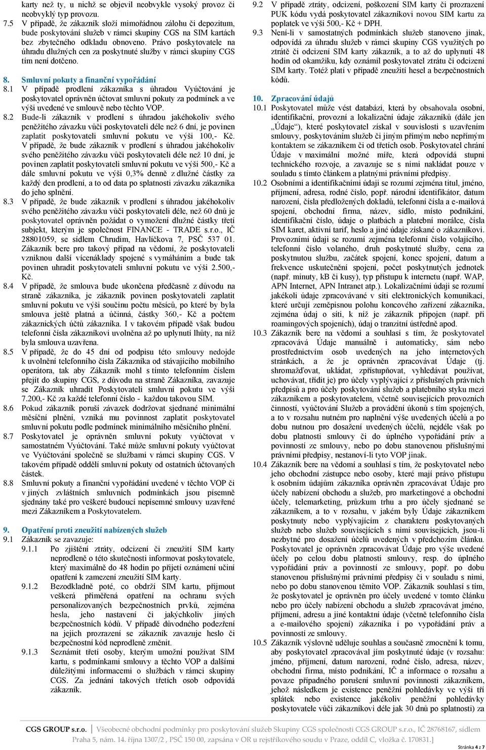 Právo poskytovatele na úhradu dlužných cen za poskytnuté služby v rámci skupiny CGS tím není dotčeno. 8. Smluvní pokuty a finanční vypořádání 8.