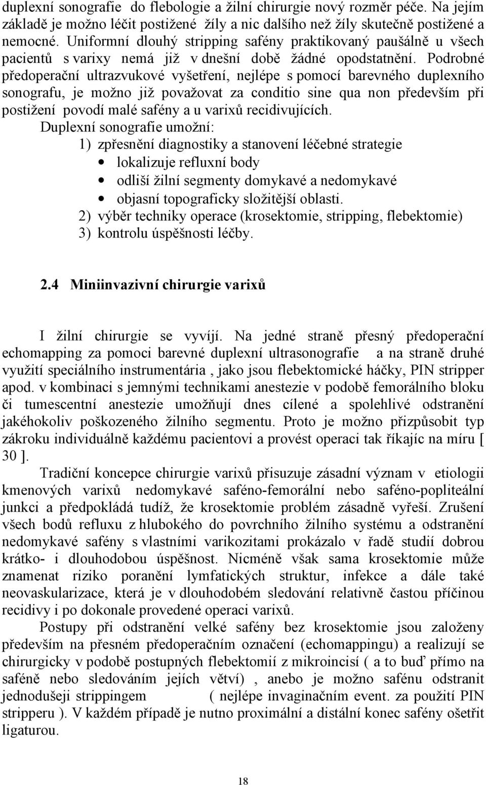 Podrobné předoperační ultrazvukové vyšetření, nejlépe s pomocí barevného duplexního sonografu, je možno již považovat za conditio sine qua non především při postižení povodí malé safény a u varixů