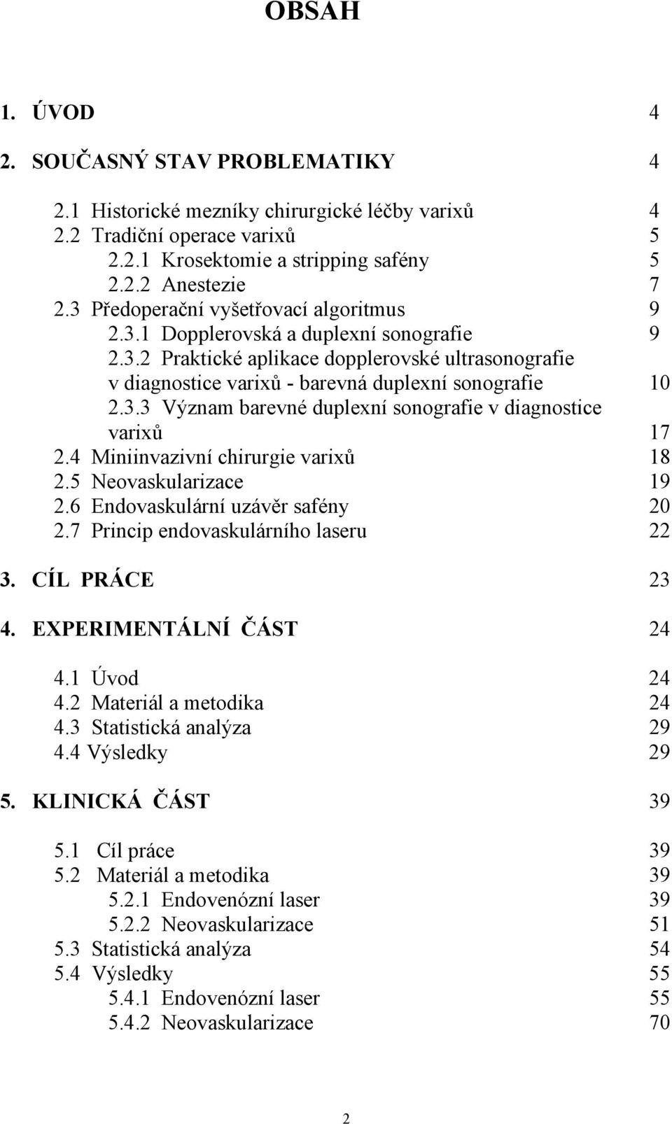 4 Miniinvazivní chirurgie varixů 18 2.5 Neovaskularizace 19 2.6 Endovaskulární uzávěr safény 20 2.7 Princip endovaskulárního laseru 22 3. CÍL PRÁCE 23 4. EXPERIMENTÁLNÍ ČÁST 24 4.1 Úvod 24 4.