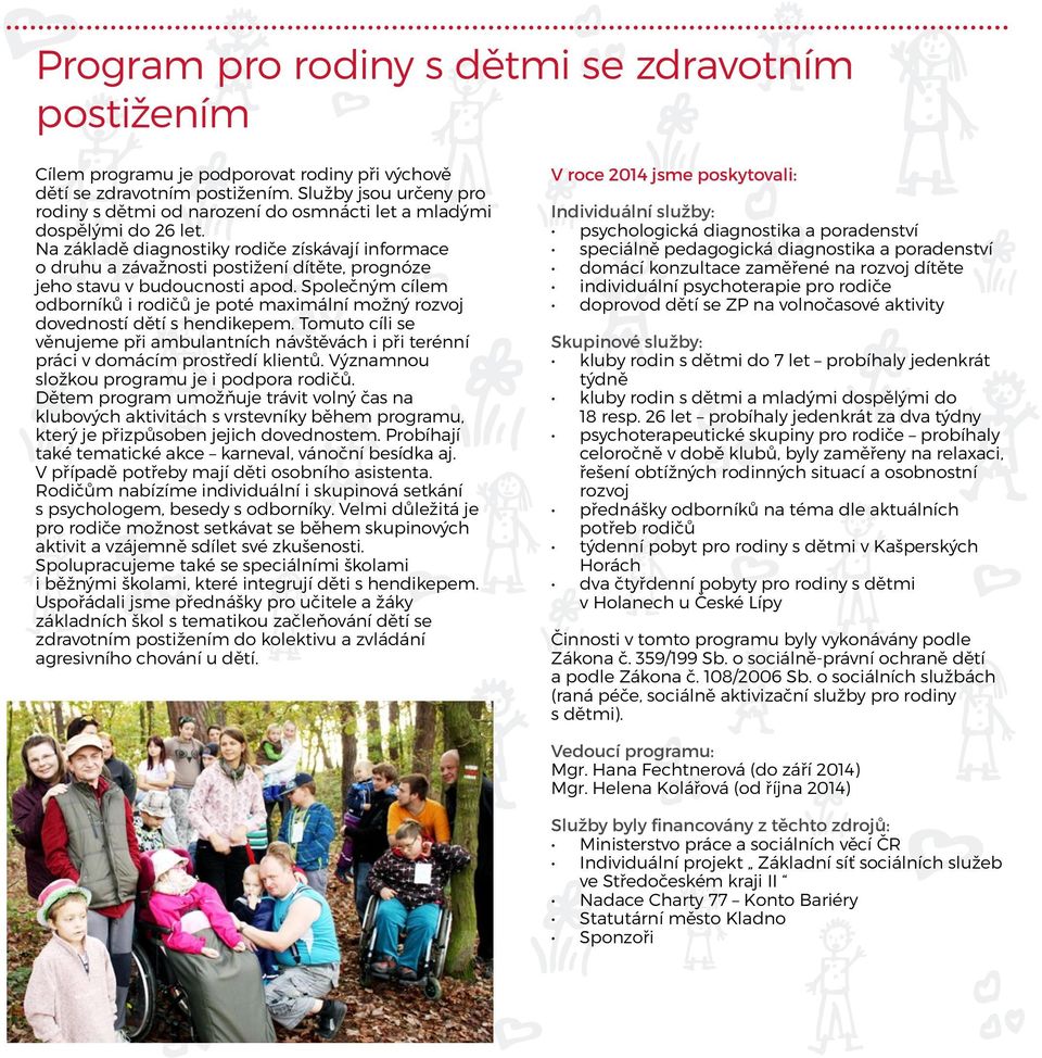 Na základě diagnostiky rodiče získávají informace o druhu a závažnosti postižení dítěte, prognóze jeho stavu v budoucnosti apod.