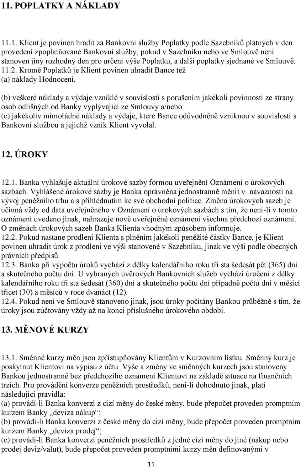 Kromě Poplatků je Klient povinen uhradit Bance též (a) náklady Hodnocení, (b) veškeré náklady a výdaje vzniklé v souvislosti s porušením jakékoli povinnosti ze strany osob odlišných od Banky