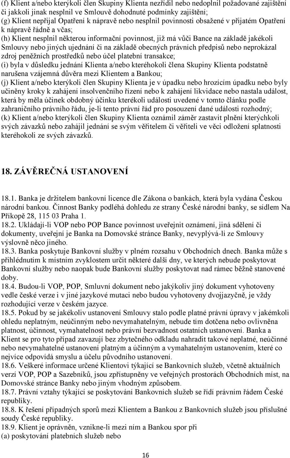 na základě obecných právních předpisů nebo neprokázal zdroj peněžních prostředků nebo účel platební transakce; (i) byla v důsledku jednání Klienta a/nebo kteréhokoli člena Skupiny Klienta podstatně