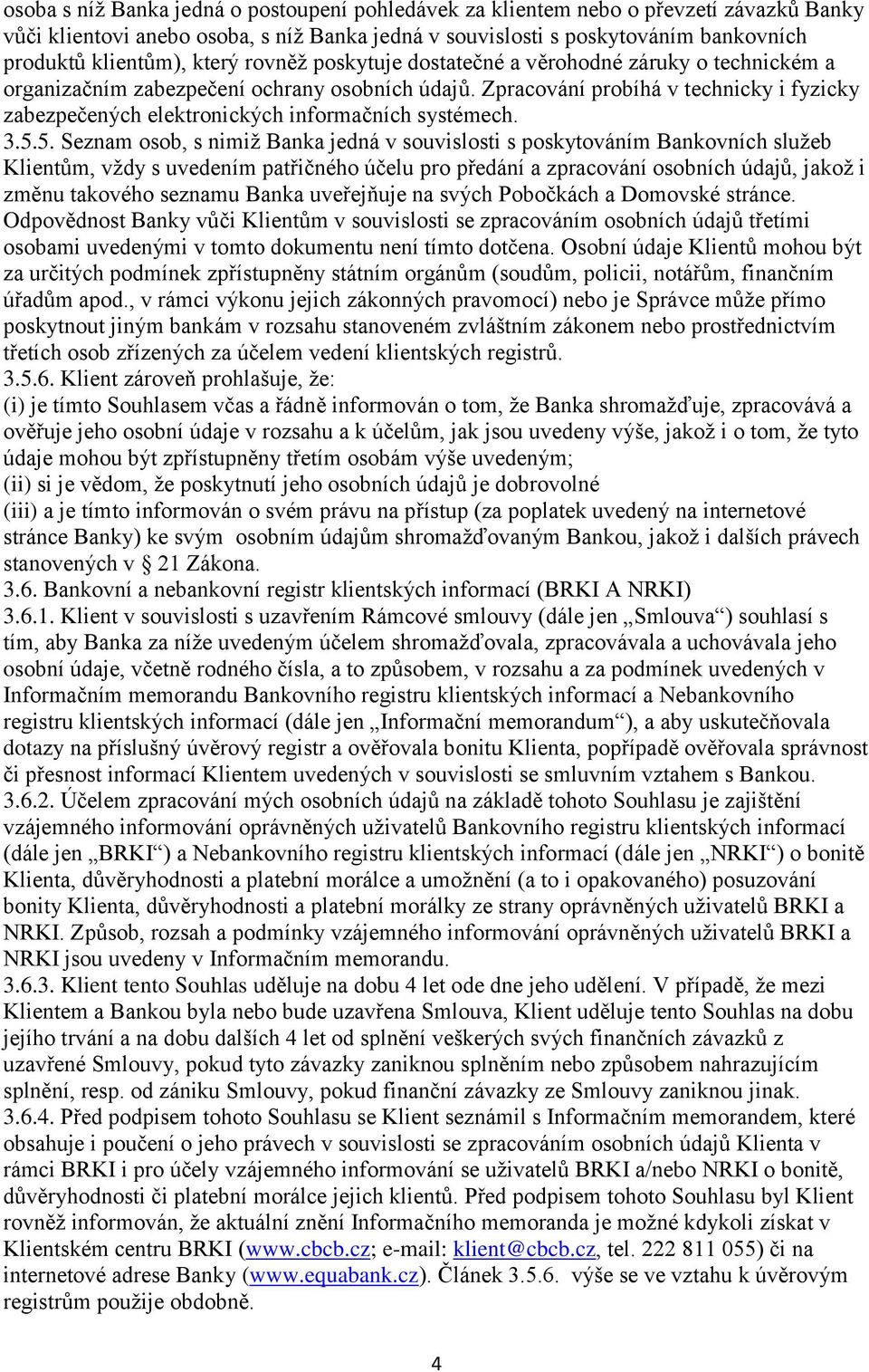 Zpracování probíhá v technicky i fyzicky zabezpečených elektronických informačních systémech. 3.5.