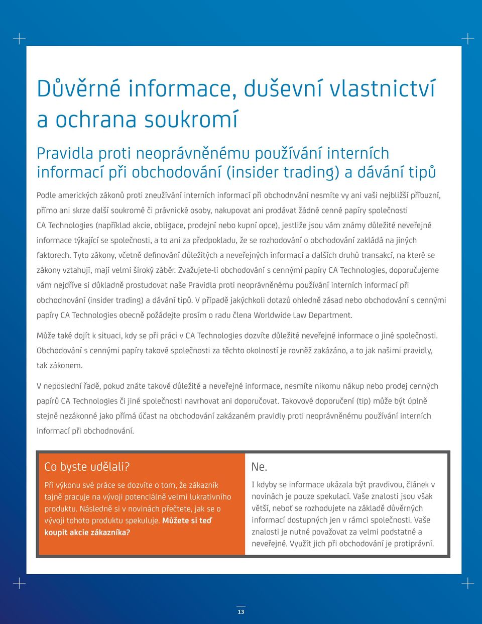 Technologies (například akcie, obligace, prodejní nebo kupní opce), jestliže jsou vám známy důležité neveřejné informace týkající se společnosti, a to ani za předpokladu, že se rozhodování o