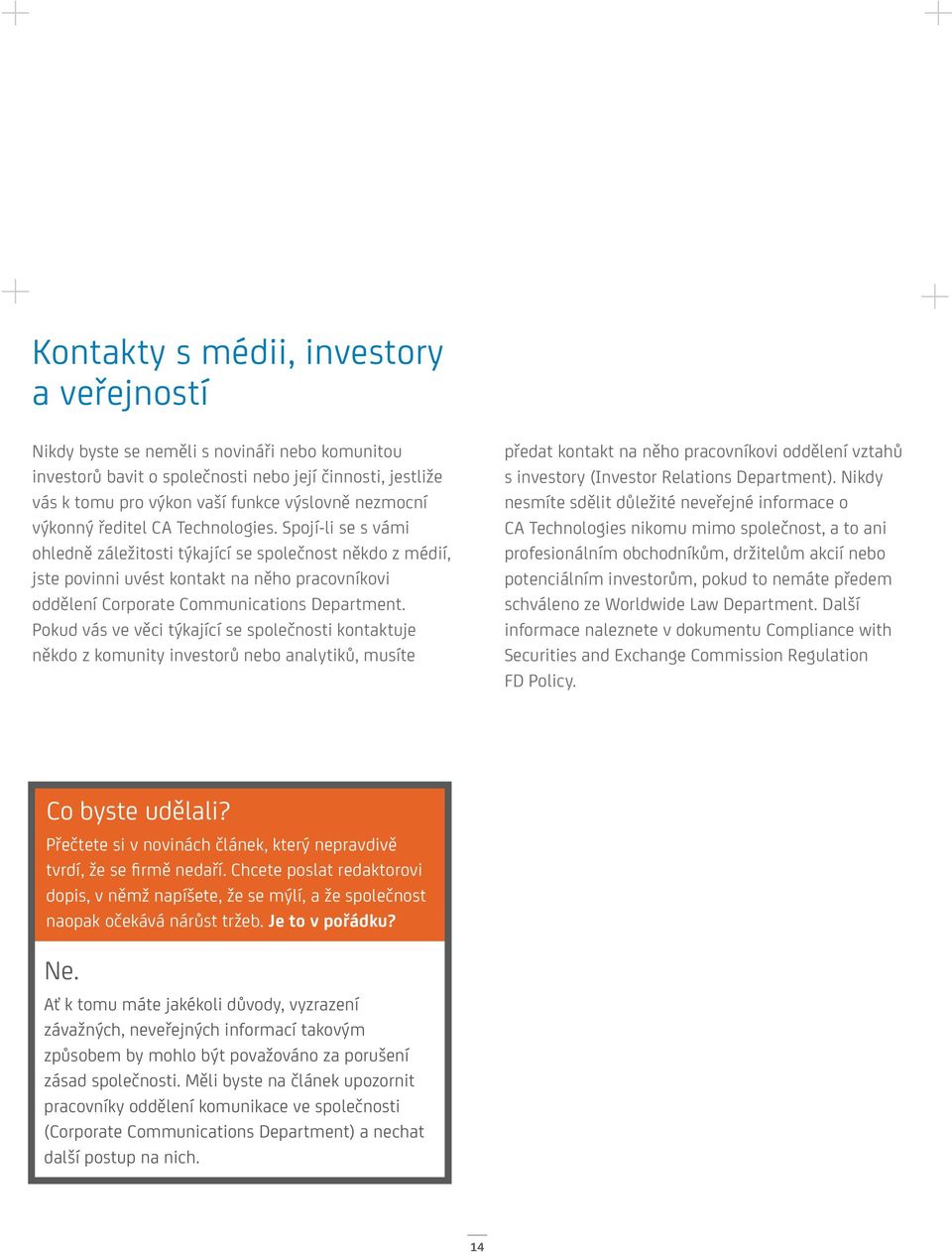 Spojí-li se s vámi ohledně záležitosti týkající se společnost někdo z médií, jste povinni uvést kontakt na něho pracovníkovi oddělení Corporate Communications Department.