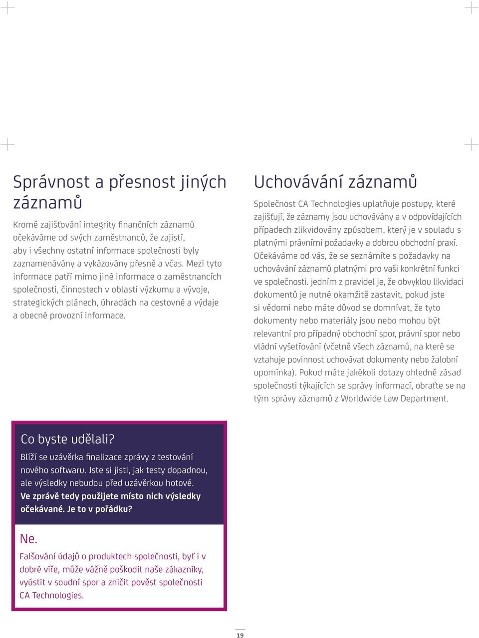 Mezi tyto informace patří mimo jiné informace o zaměstnancích společnosti, činnostech v oblasti výzkumu a vývoje, strategických plánech, úhradách na cestovné a výdaje a obecné provozní informace.