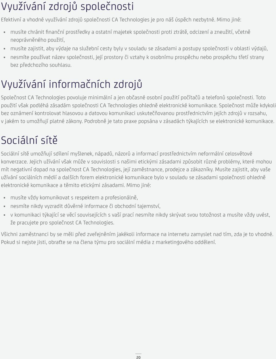 souladu se zásadami a postupy společnosti v oblasti výdajů, nesmíte používat název společnosti, její prostory či vztahy k osobnímu prospěchu nebo prospěchu třetí strany bez předchozího souhlasu.