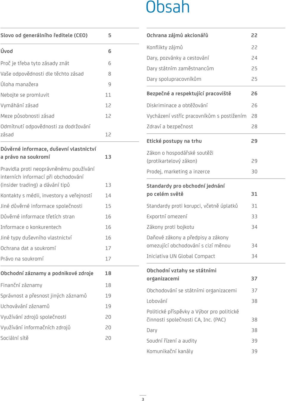 (insider trading) a dávání tipů 13 Kontakty s médii, investory a veřejností 14 Jiné důvěrné informace společnosti 15 Důvěrné informace třetích stran 16 Informace o konkurentech 16 Jiné typy duševního