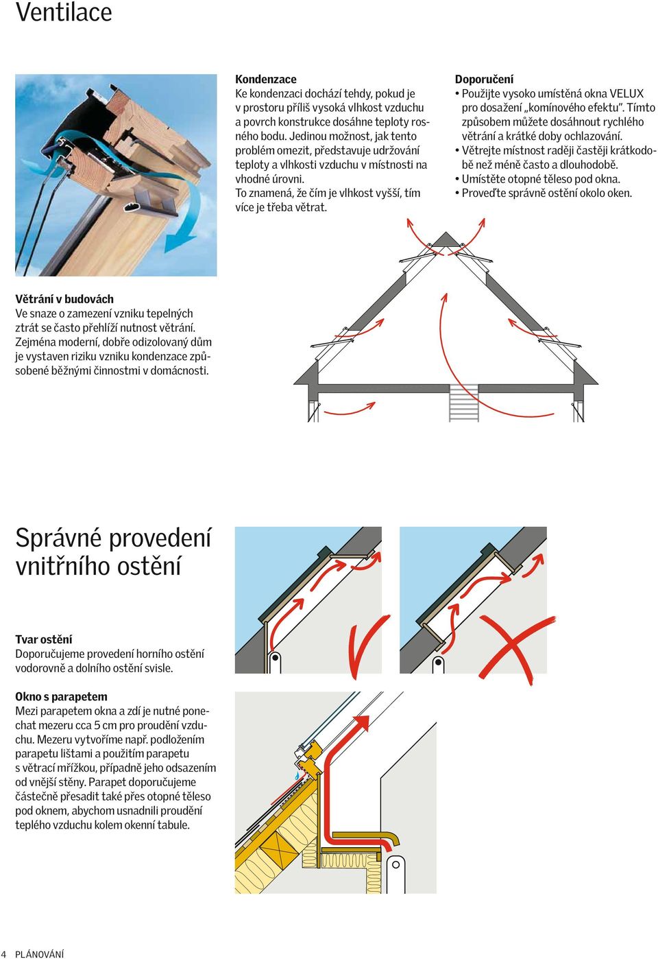 Doporučení Použijte vysoko umístěná okna pro dosažení komínového efektu. Tímto způsobem můžete dosáhnout rychlého větrání a krátké doby ochlazování.