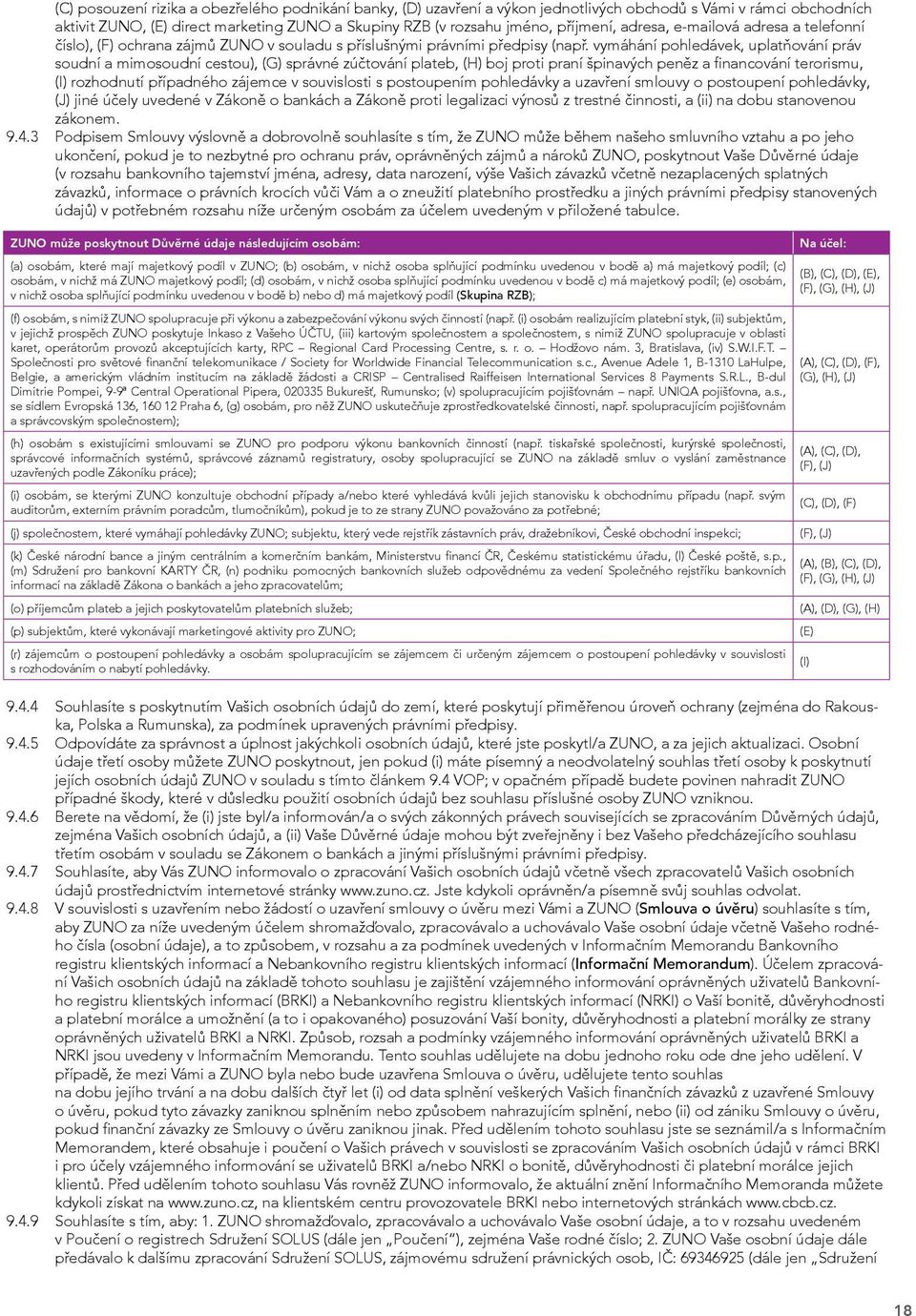 vymáhání pohledávek, uplatňování práv soudní a mimosoudní cestou), (G) správné zúčtování plateb, (H) boj proti praní špinavých peněz a financování terorismu, (I) rozhodnutí případného zájemce v