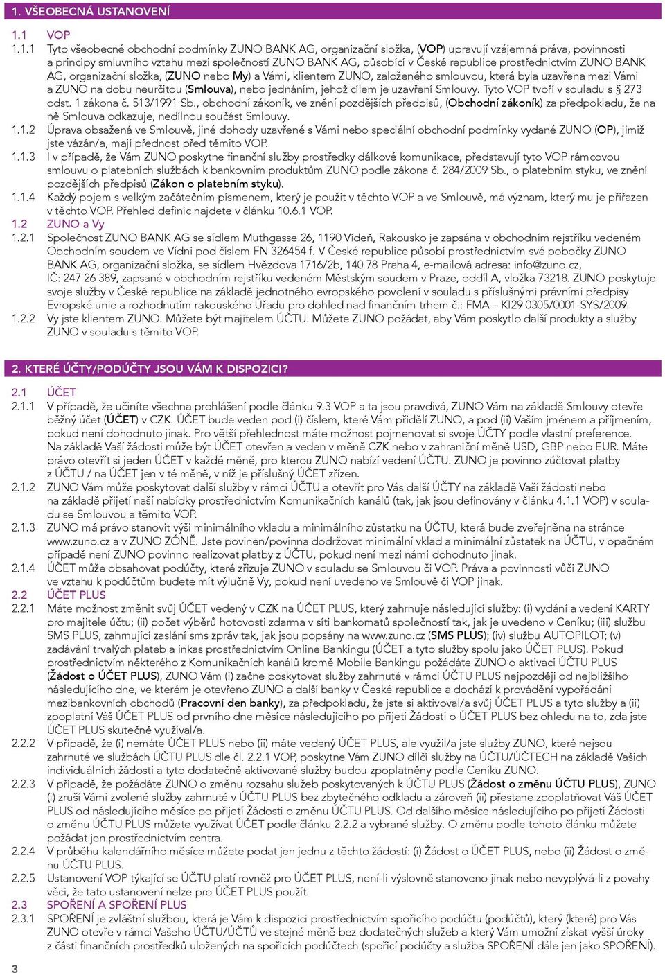 (Smlouva), nebo jednáním, jehož cílem je uzavření Smlouvy. Tyto VOP tvoří v souladu s 273 odst. 1 zákona č. 513/1991 Sb.