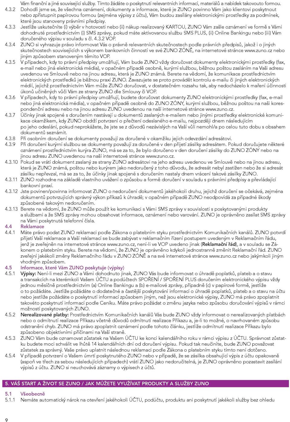 elektronickými prostředky za podmínek, které jsou stanoveny právními předpisy. 4.3.