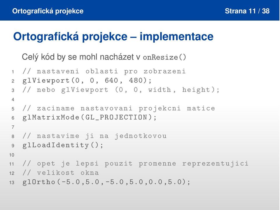 zaciname nastavovani projekcni matice 6 glmatrixmode(gl_projection); 7 8 // nastavime ji na jednotkovou 9