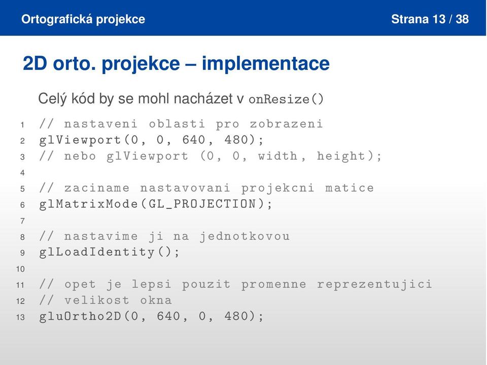 glviewport(0, 0, 640, 480); 3 // nebo glviewport (0, 0, width, height); 4 5 // zaciname nastavovani projekcni