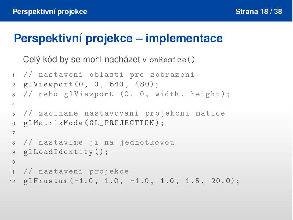 width, height); 4 5 // zaciname nastavovani projekcni matice 6 glmatrixmode(gl_projection); 7 8 //