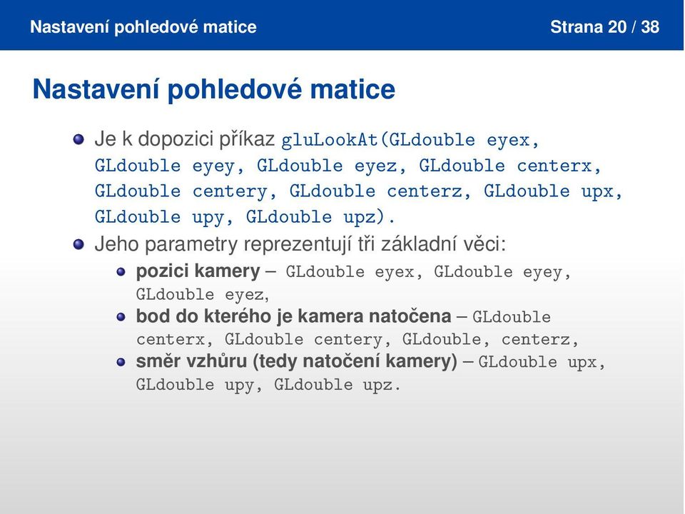 Jeho parametry reprezentují tři základní věci: pozici kamery GLdouble eyex, GLdouble eyey, GLdouble eyez, bod do kterého je