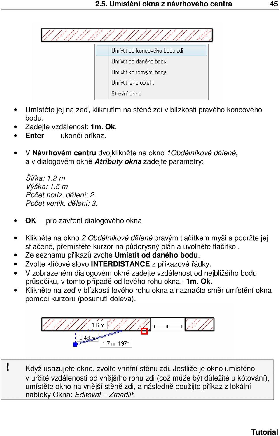 OK pro zavření dialogového okna Klikněte na okno 2 Obdélníkové dělené pravým tlačítkem myši a podržte jej stlačené, přemístěte kurzor na půdorysný plán a uvolněte tlačítko.