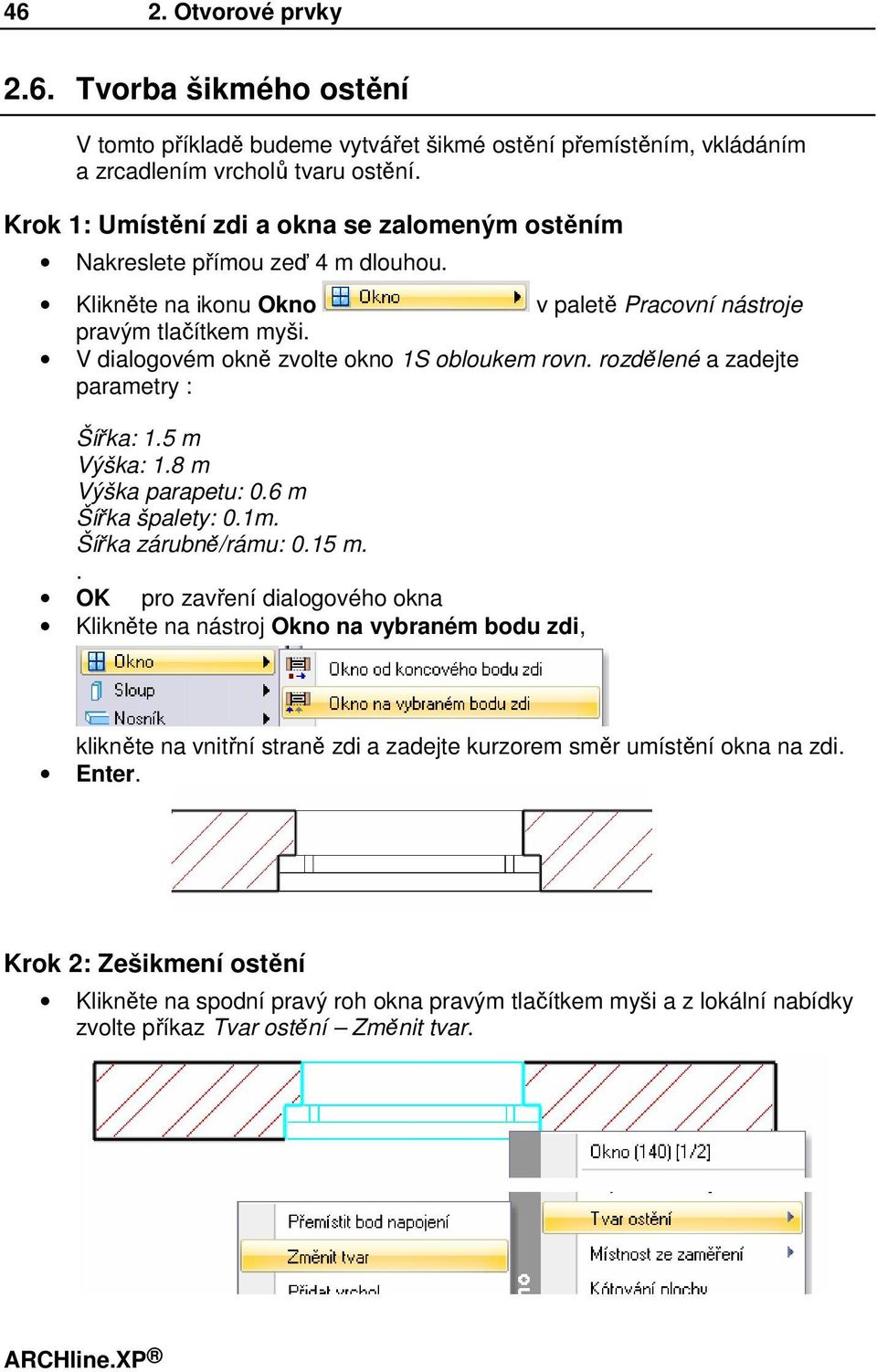 V dialogovém okně zvolte okno 1S obloukem rovn. rozdělené a zadejte parametry : Šířka: 1.5 m Výška: 1.8 m Výška parapetu: 0.6 m Šířka špalety: 0.1m. Šířka zárubně/rámu: 0.15 m.