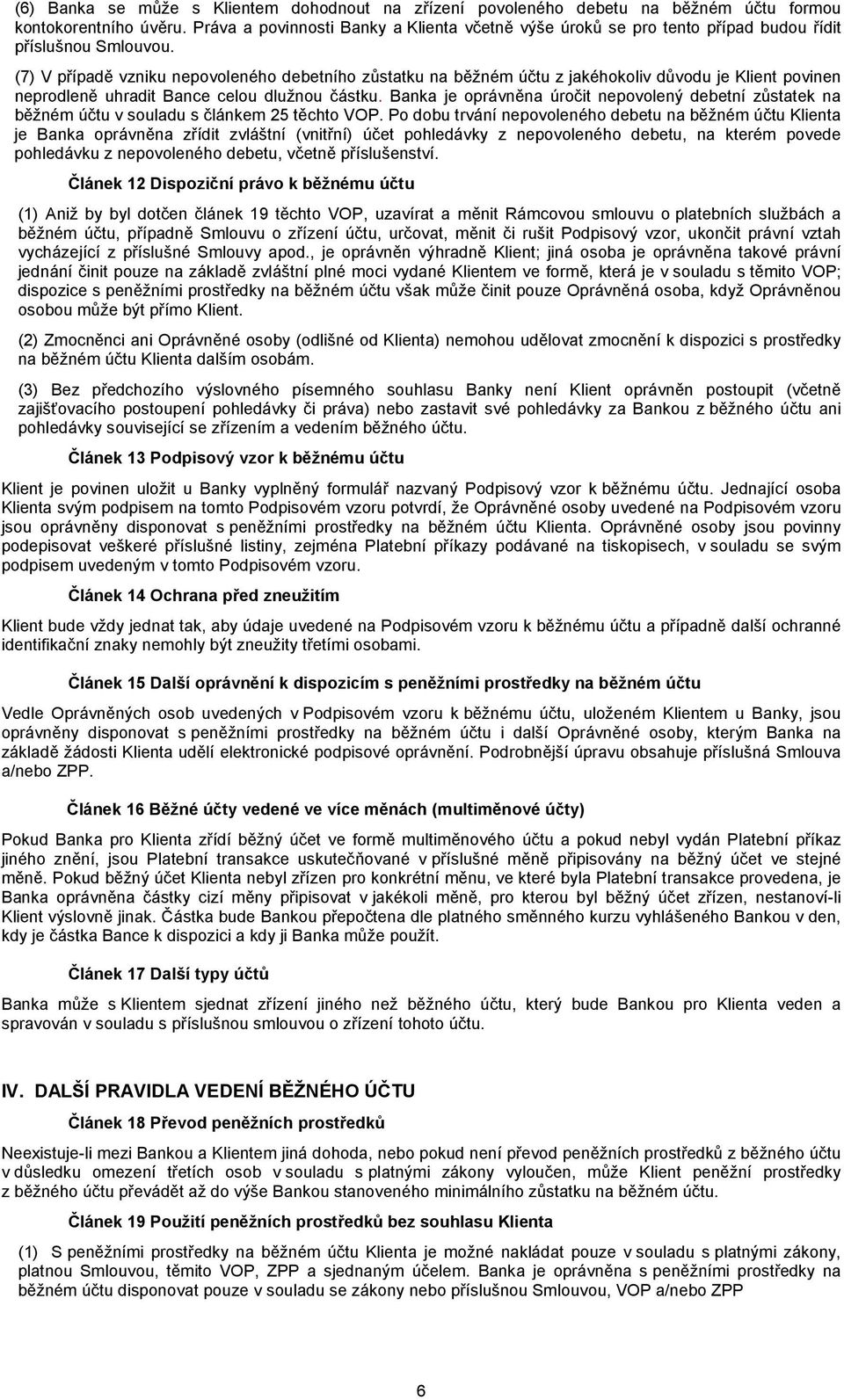 (7) V případě vzniku nepovoleného debetního zůstatku na běžném účtu z jakéhokoliv důvodu je Klient povinen neprodleně uhradit Bance celou dlužnou částku.