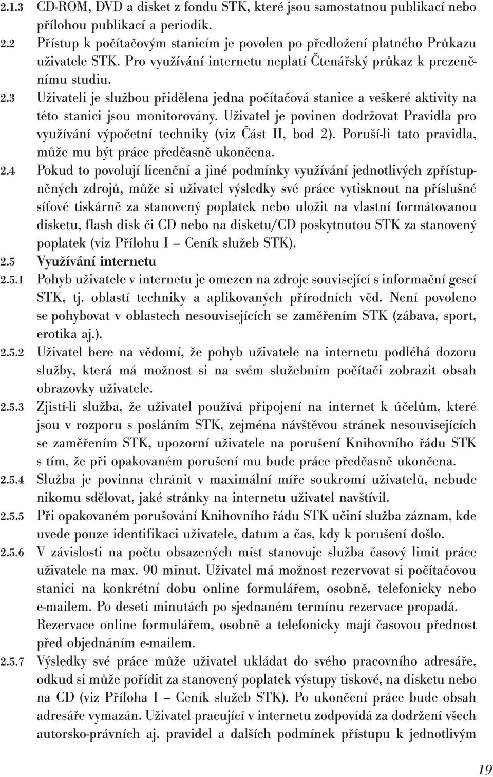 Uživatel je povinen dodržovat Pravidla pro využívání výpočetní techniky (viz Část II, bod 2)