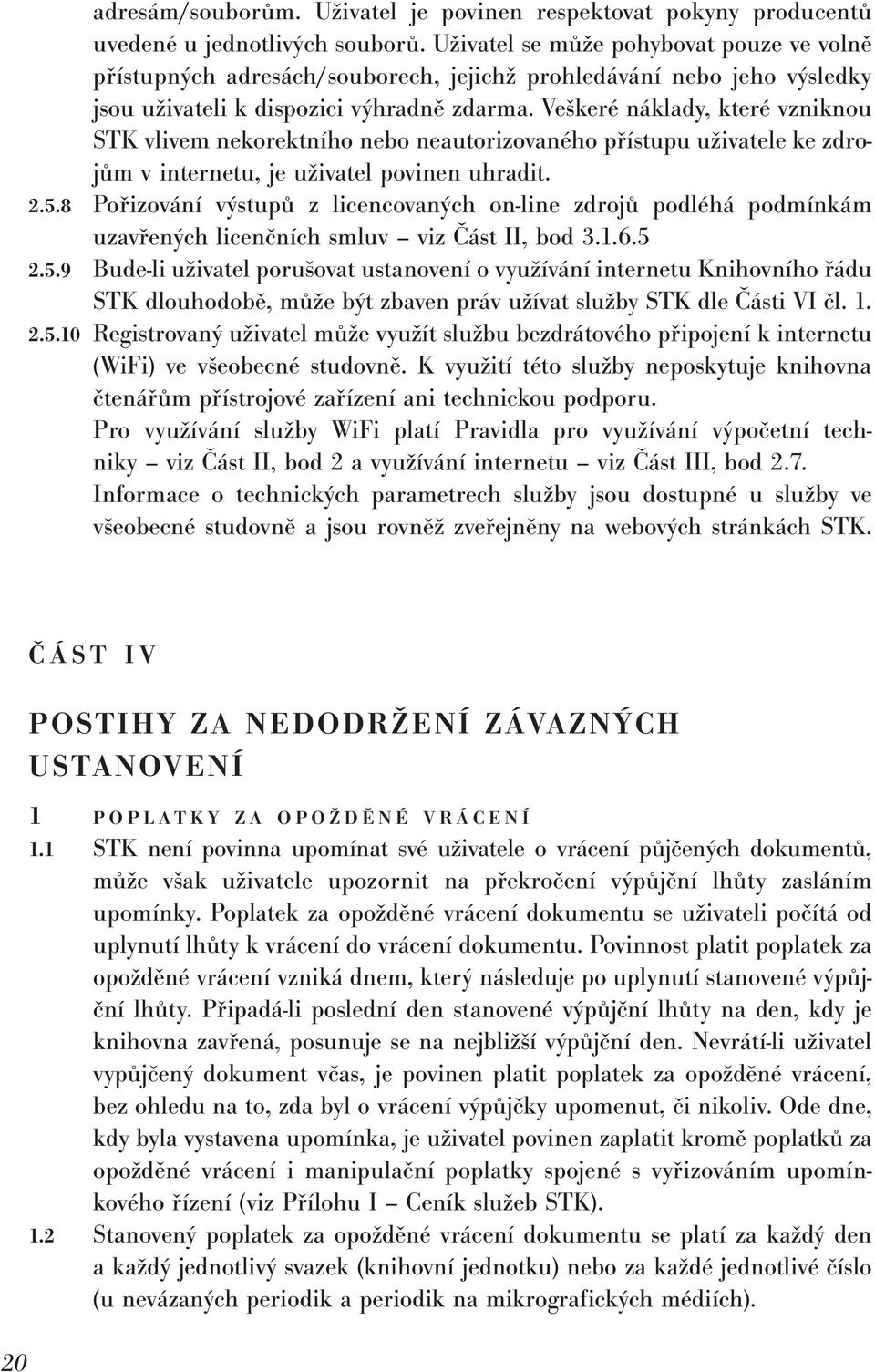 Veškeré náklady, které vzniknou STK vlivem nekorektního nebo neautorizovaného přístupu uživatele ke zdrojům v internetu, je uživatel povinen uhradit. 2.5.