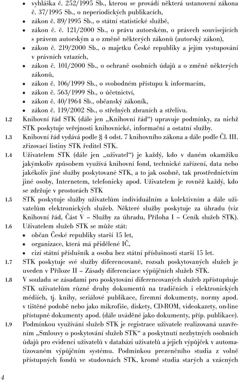 , o majetku České republiky a jejím vystupování v právních vztazích, zákon č. 101/2000 Sb., o ochraně osobních údajů a o změně některých zákonů, zákon č. 106/1999 Sb.