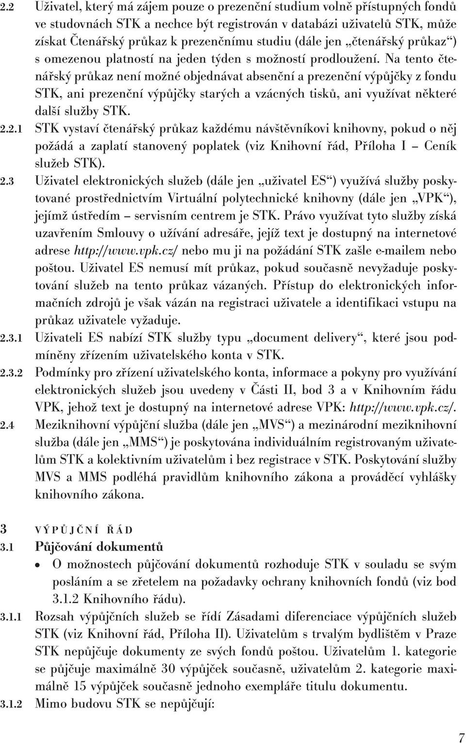 Na tento čtenářský průkaz není možné objednávat absenční a prezenční výpůjčky z fondu STK, ani prezenční výpůjčky starých a vzácných tisků, ani využívat některé další služby STK. 2.