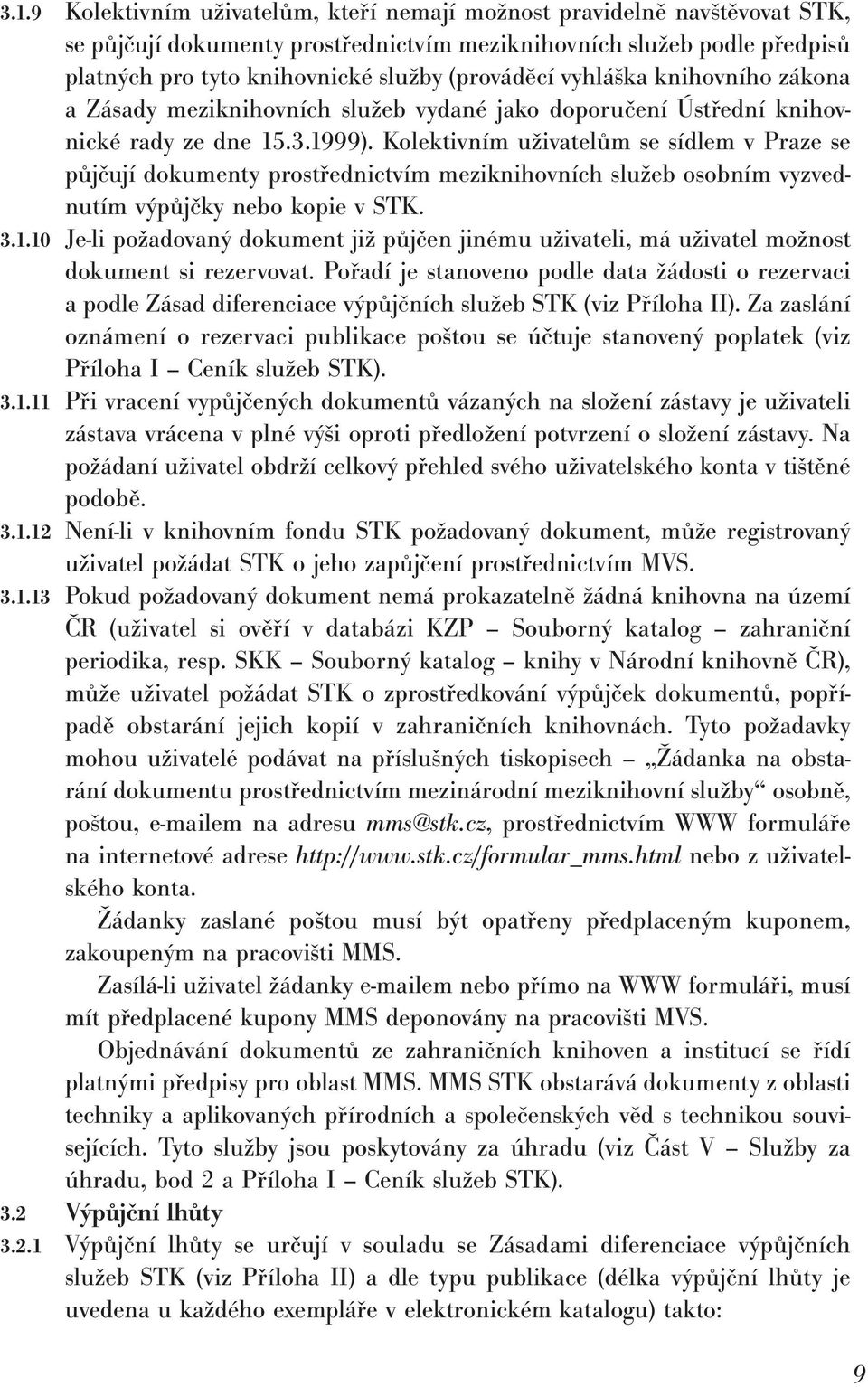 Kolektivním uživatelům se sídlem v Praze se půjčují dokumenty prostřednictvím meziknihovních služeb osobním vyzvednutím výpůjčky nebo kopie v STK. 3.1.