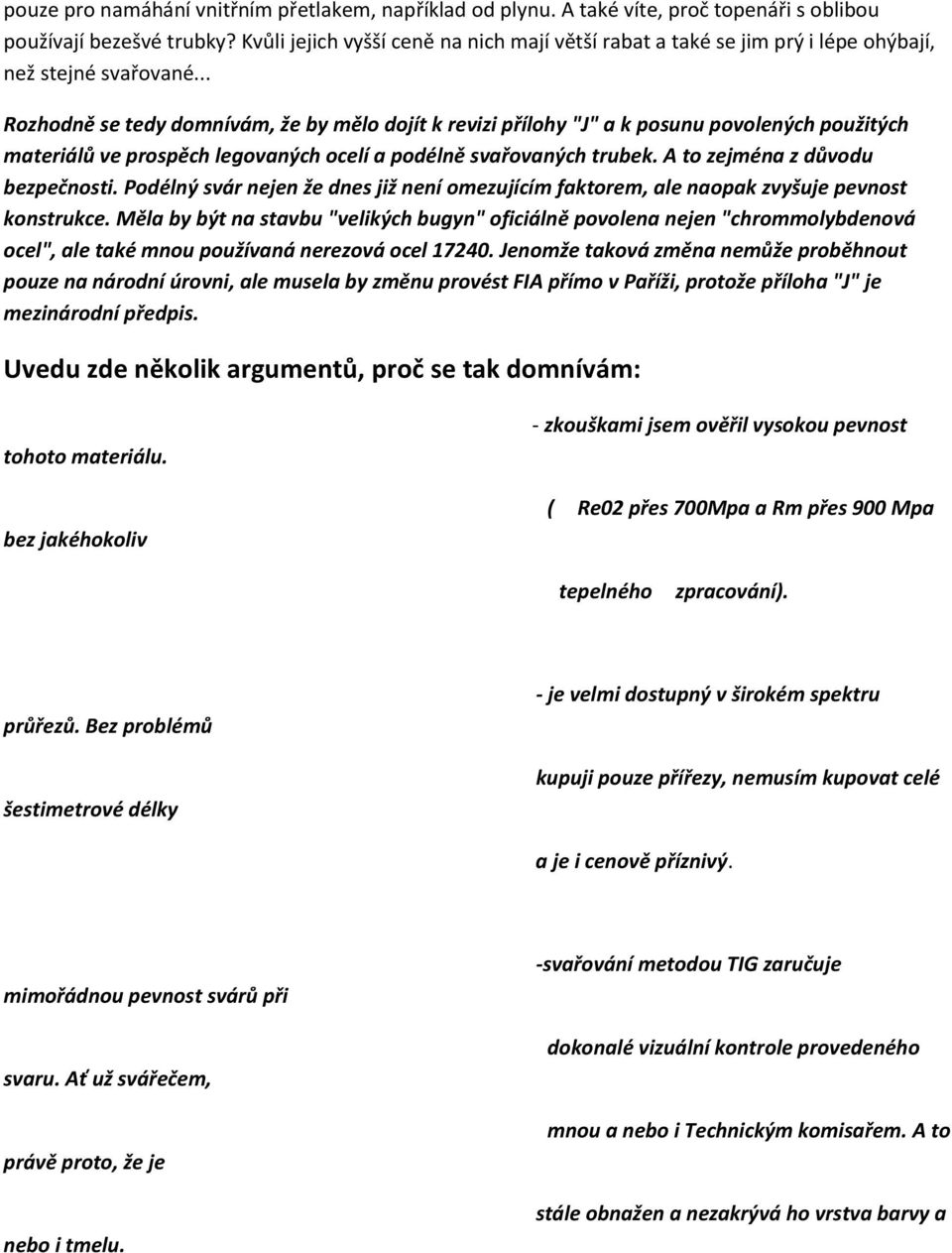 .. Rozhodně se tedy domnívám, že by mělo dojít k revizi přílohy "J" a k posunu povolených použitých materiálů ve prospěch legovaných ocelí a podélně svařovaných trubek.