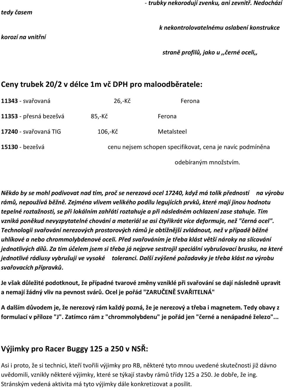 85,-Kč Ferona 17240 - svařovaná TIG 106,-Kč Metalsteel 15130 - bezešvá cenu nejsem schopen specifikovat, cena je navíc podmíněna odebíraným množstvím.