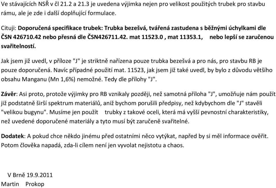 1, nebo lepší se zaručenou svařitelností. Jak jsem již uvedl, v příloze "J" je striktně nařízena pouze trubka bezešvá a pro nás, pro stavbu RB je pouze doporučená. Navíc případné použití mat.