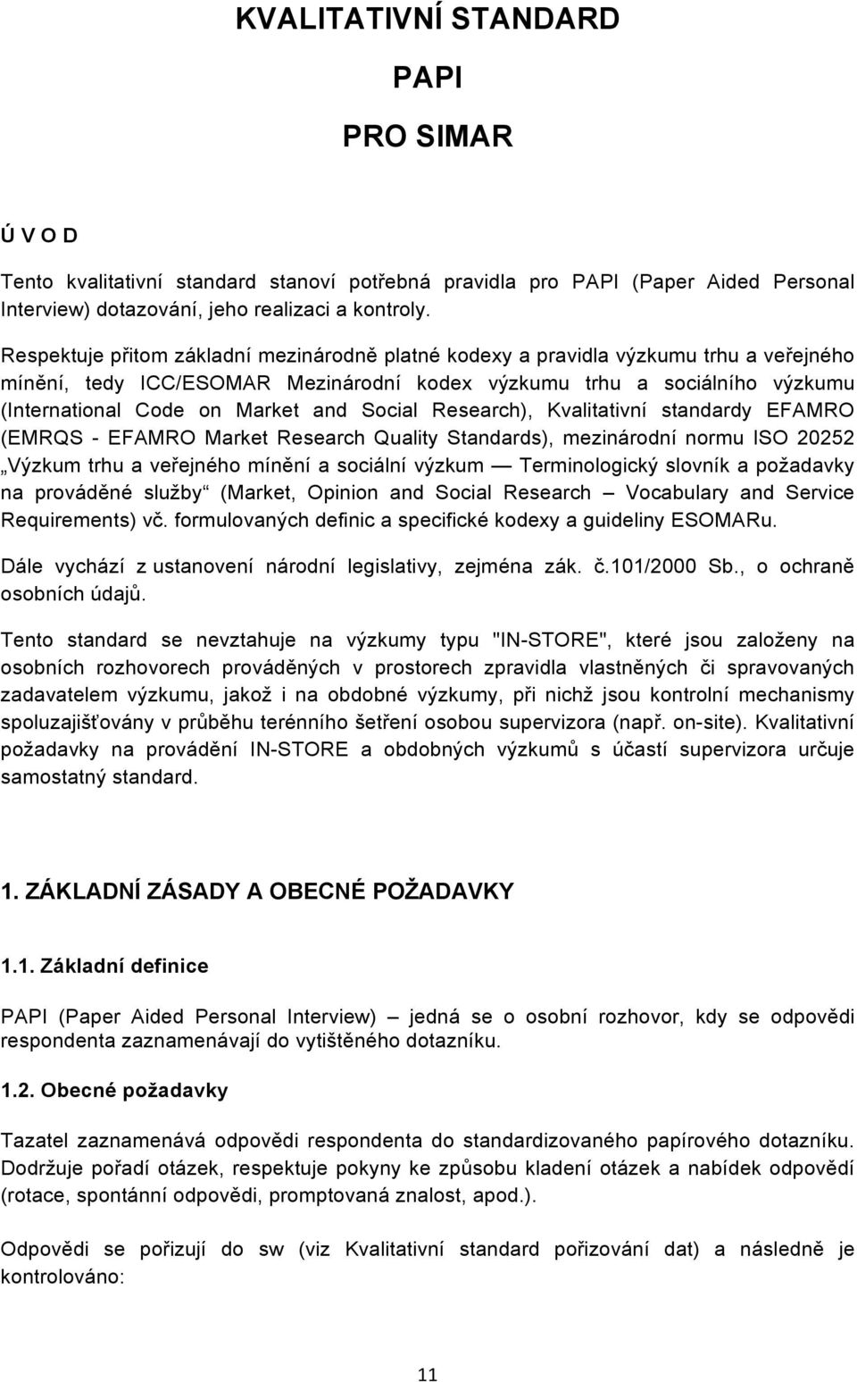 Social Research), Kvalitativní standardy EFAMRO (EMRQS - EFAMRO Market Research Quality Standards), mezinárodní normu ISO 20252 Výzkum trhu a veřejného mínění a sociální výzkum Terminologický slovník