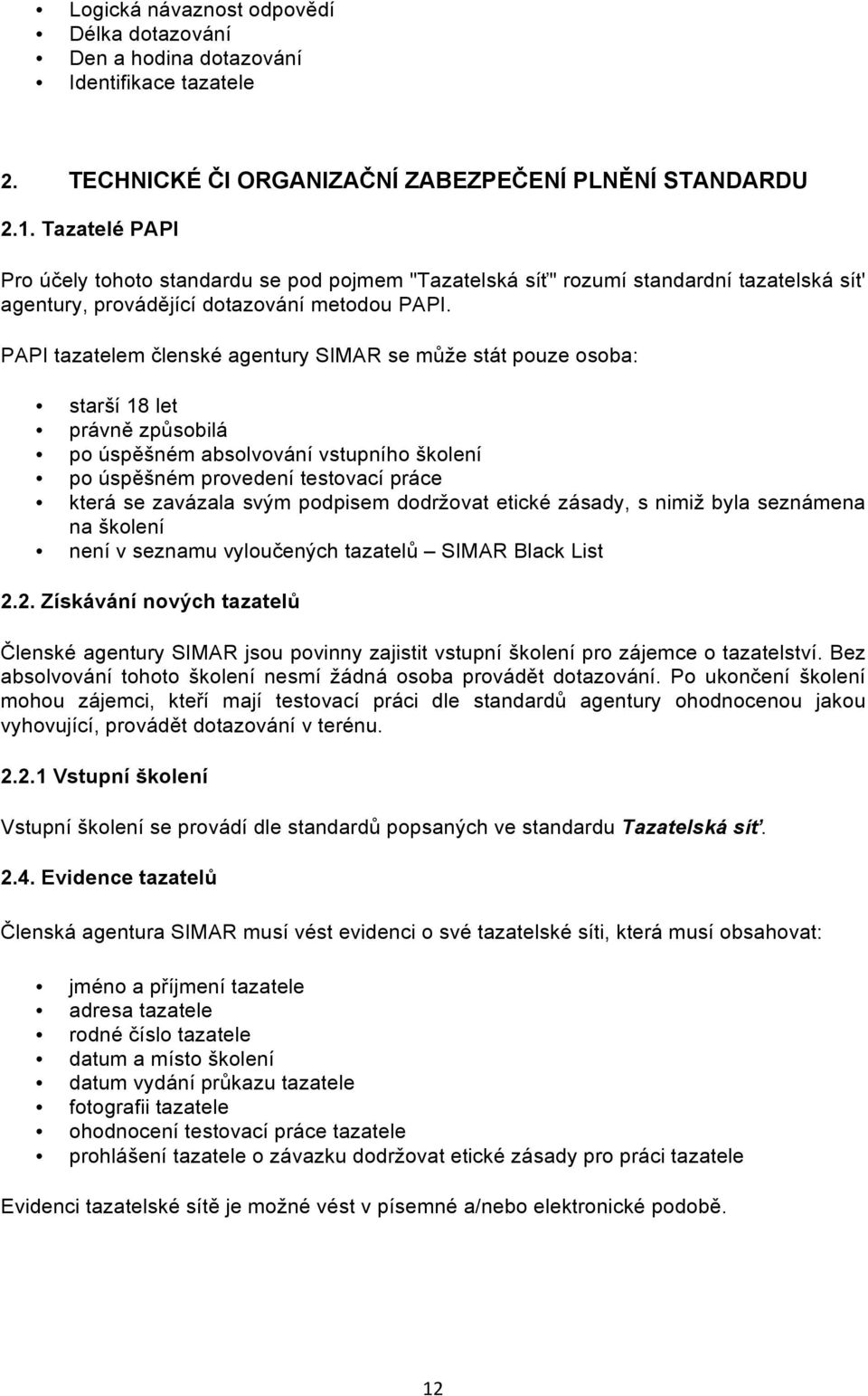 PAPI tazatelem členské agentury SIMAR se může stát pouze osoba: starší 18 let právně způsobilá po úspěšném absolvování vstupního školení po úspěšném provedení testovací práce která se zavázala svým