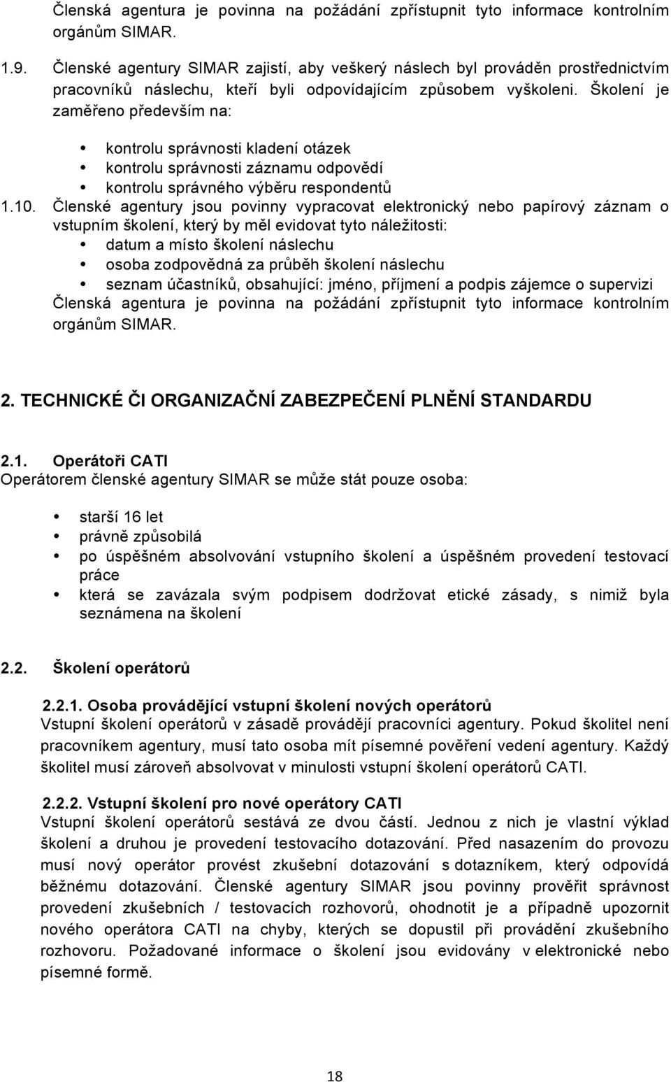 Školení je zaměřeno především na: kontrolu správnosti kladení otázek kontrolu správnosti záznamu odpovědí kontrolu správného výběru respondentů 1.10.