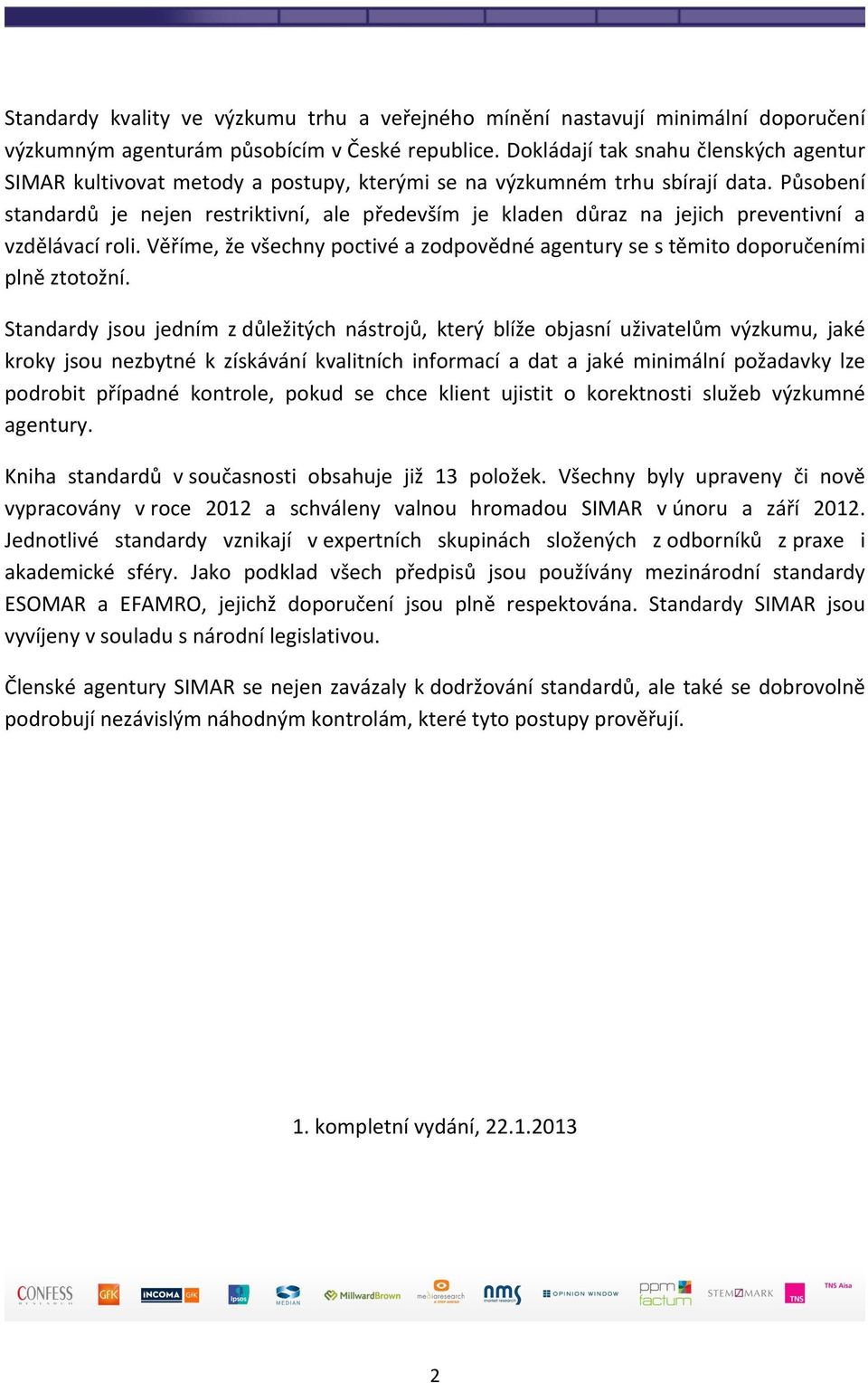 Působení standardů je nejen restriktivní, ale především je kladen důraz na jejich preventivní a vzdělávací roli.