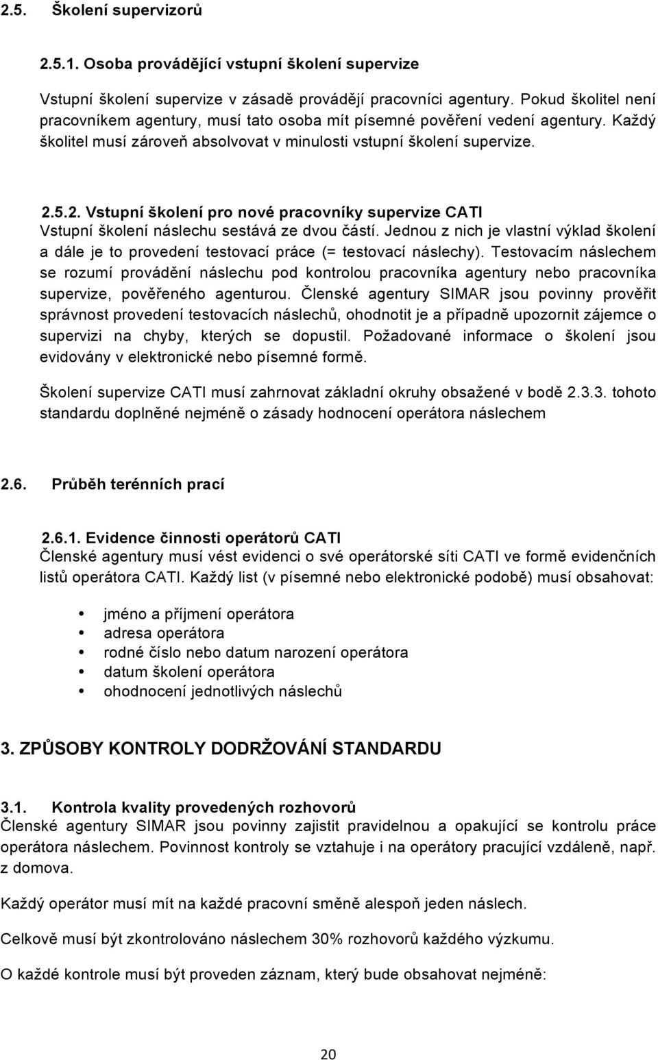 5.2. Vstupní školení pro nové pracovníky supervize CATI Vstupní školení náslechu sestává ze dvou částí.