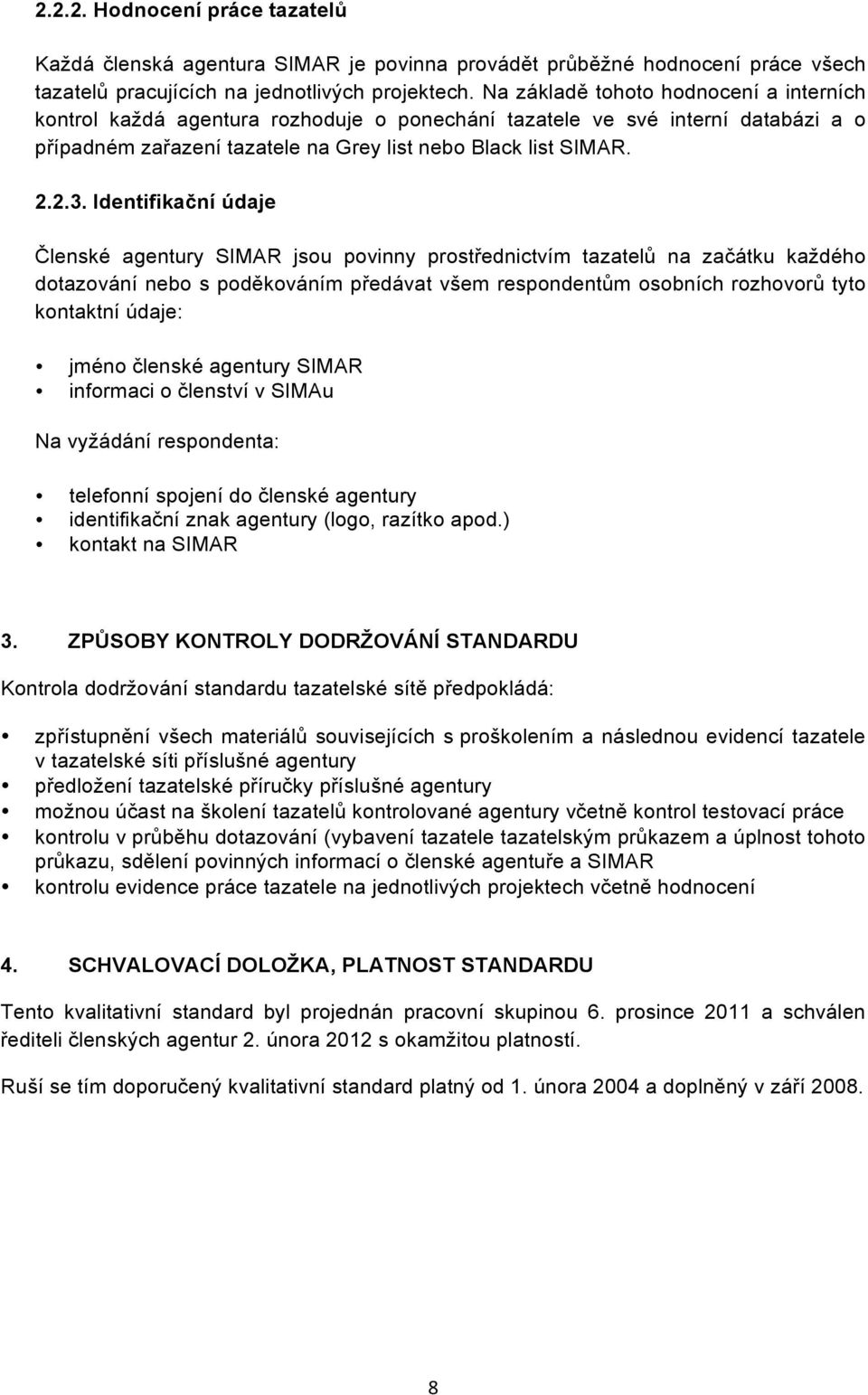 Identifikační údaje Členské agentury SIMAR jsou povinny prostřednictvím tazatelů na začátku každého dotazování nebo s poděkováním předávat všem respondentům osobních rozhovorů tyto kontaktní údaje: