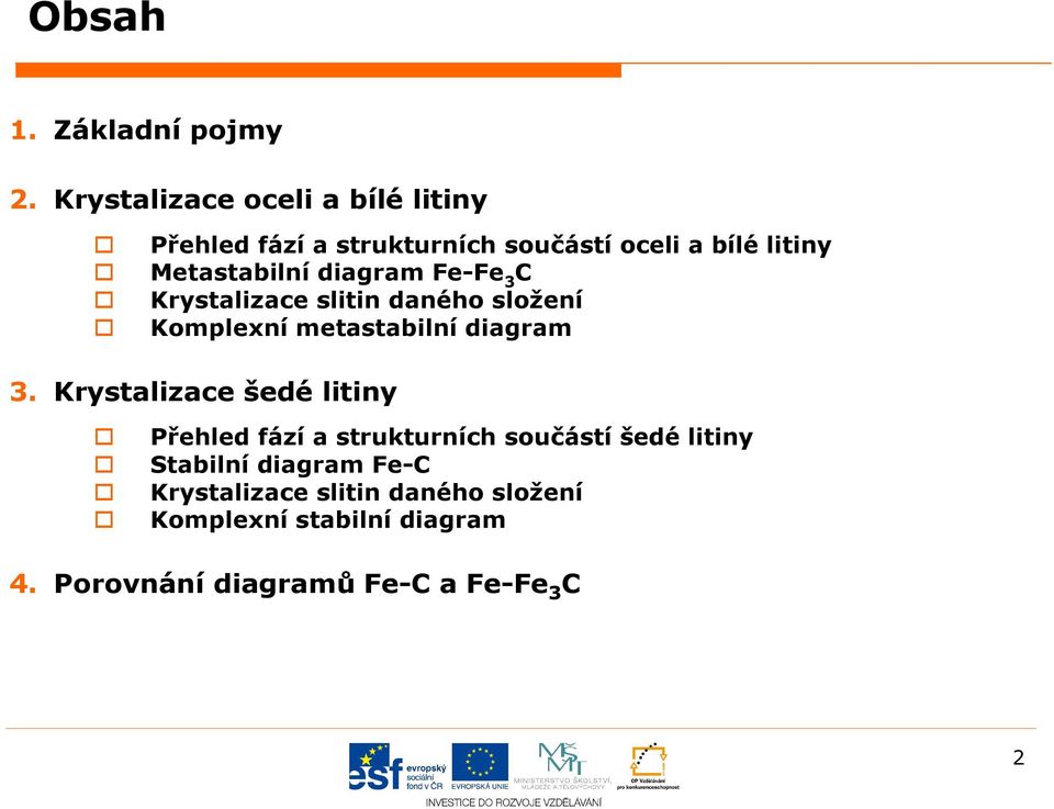 diagram Fe-Fe 3 C Krystalizace slitin daného složení Komplexní metastabilní diagram 3.