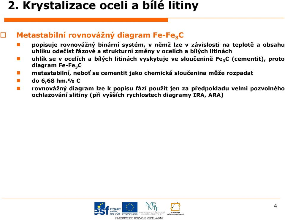 sloučenině Fe 3 C (cementit), proto diagram Fe-Fe 3 C metastabilní, neboť se cementit jako chemická sloučenina může rozpadat do 6,68 hm.