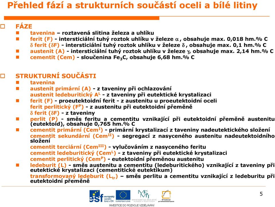 % C cementit (Cem) - sloučenina Fe 3 C, obsahuje 6,68 hm.