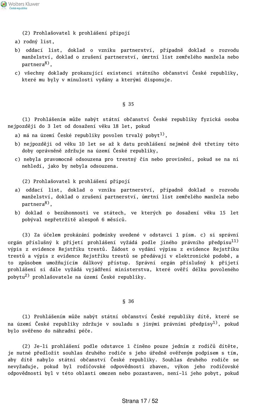 35 (1) Prohláením může nabýt státní občanství České republiky fyzická osoba nejpozději do 3 let od dosažení věku 18 let, pokud a) má na území České republiky povolen trvalý pobyt 1), b) nejpozději od