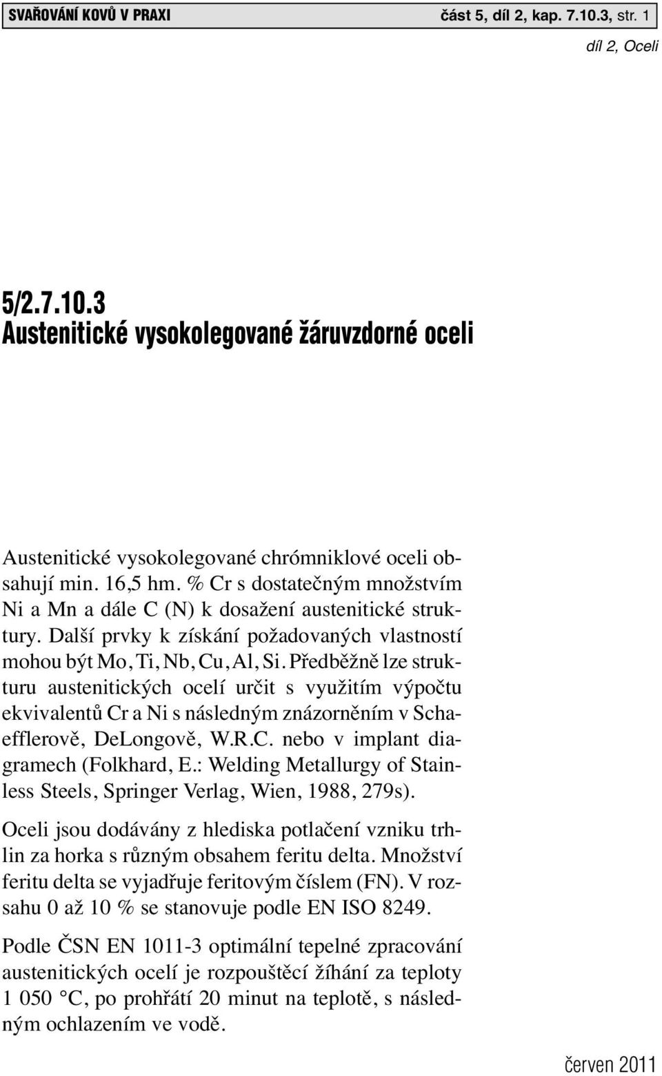 Předběžně lze strukturu austenitických ocelí určit s využitím výpočtu ekvivalentů Cr a Ni s následným znázorněním v Schaefflerově, DeLongově, W.R.C. nebo v implant diagramech (Folkhard, E.