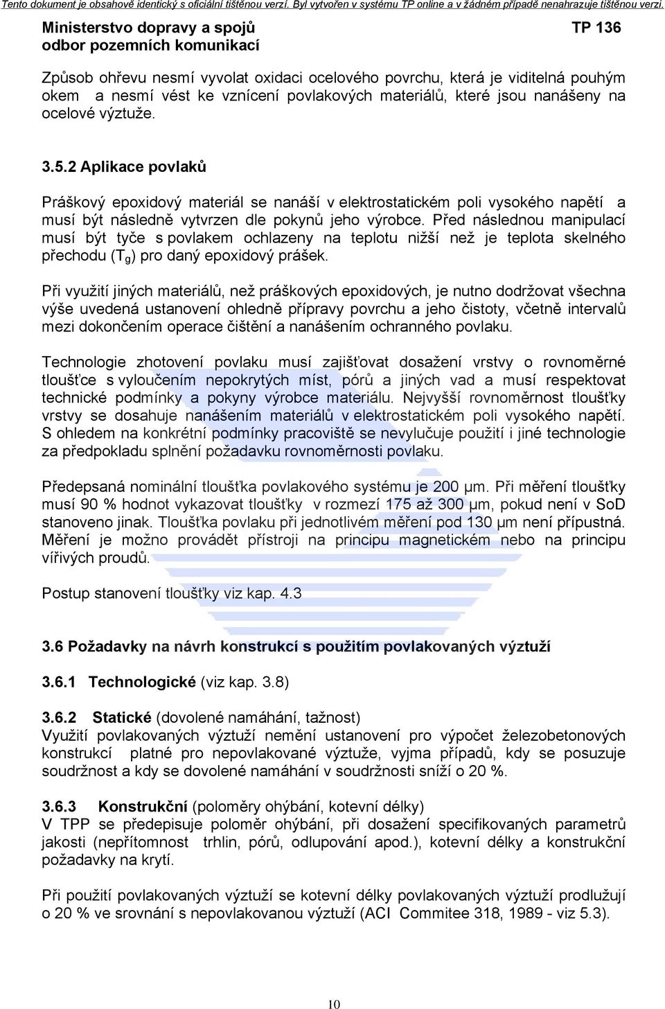 Před následnou manipulací musí být tyče s povlakem ochlazeny na teplotu nižší než je teplota skelného přechodu (T g ) pro daný epoxidový prášek.