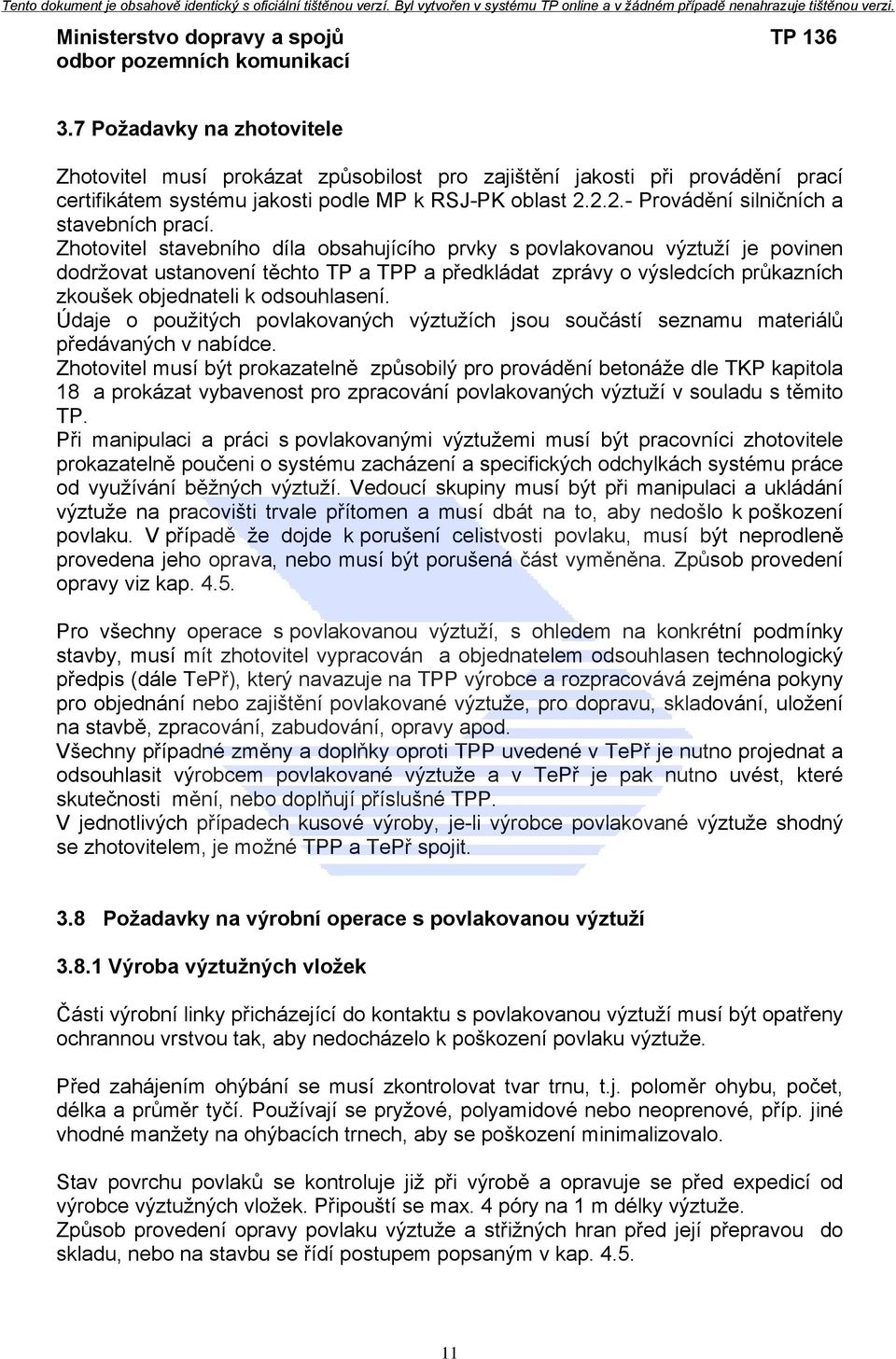 Zhotovitel stavebního díla obsahujícího prvky s povlakovanou výztuží je povinen dodržovat ustanovení těchto TP a TPP a předkládat zprávy o výsledcích průkazních zkoušek objednateli k odsouhlasení.