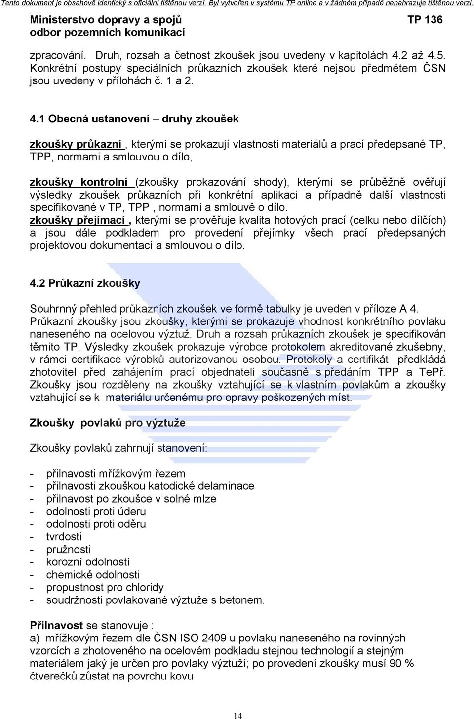 5. Konkrétní postupy speciálních průkazních zkoušek které nejsou předmětem ČSN jsou uvedeny v přílohách č. 1 a 2. 4.