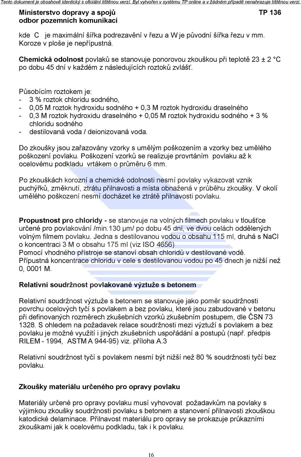 Působícím roztokem je: - 3 % roztok chloridu sodného, - 0,05 M roztok hydroxidu sodného + 0,3 M roztok hydroxidu draselného - 0,3 M roztok hydroxidu draselného + 0,05 M roztok hydroxidu sodného + 3 %