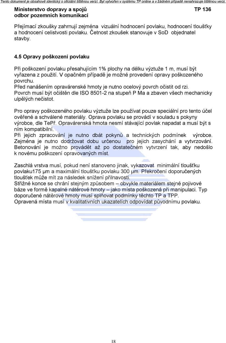 Před nanášením opravárenské hmoty je nutno ocelový povrch očistit od rzi. Povrch musí být očištěn dle ISO 8501-2 na stupeň P Ma a zbaven všech mechanicky ulpělých nečistot.