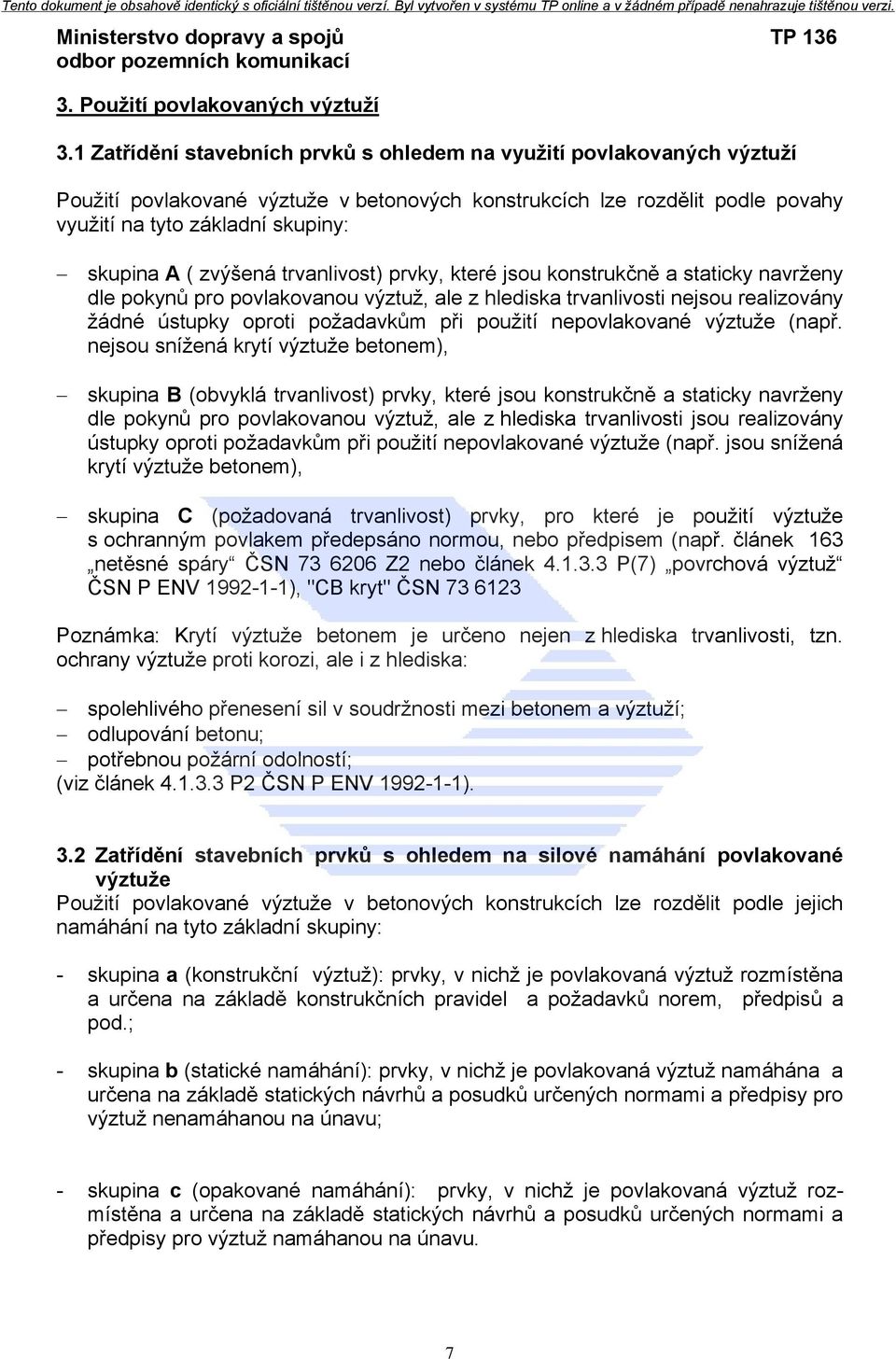 zvýšená trvanlivost) prvky, které jsou konstrukčně a staticky navrženy dle pokynů pro povlakovanou výztuž, ale z hlediska trvanlivosti nejsou realizovány žádné ústupky oproti požadavkům při použití